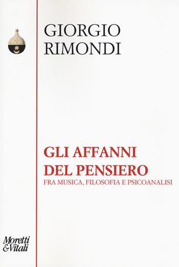 Gli affanni del pensiero. Fra musica, filosofia e psicoanalisi - Giorgio Rimondi - Libro Moretti & Vitali 2017, Pensiero e pratiche di trasformazione | Libraccio.it