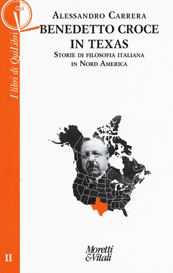 Benedetto Croce in Texas. Storie di filosofia italiana in Nord America - Alessandro Carrera - Libro Moretti & Vitali 2017, I libri di Quilibri | Libraccio.it