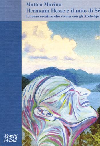 Hermann Hesse e il mito di Sé. L'uomo creativo che viveva con gli Archetipi - Matteo Marino - Libro Moretti & Vitali 2017, Amore e Psiche | Libraccio.it