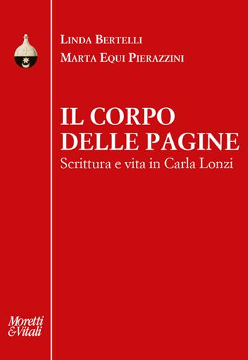 Il corpo delle pagine. Scrittura e vita in Carla Lonzi - Linda Bertelli, Marta Equi Pierazzini - Libro Moretti & Vitali 2024, Pensiero e pratiche di trasformazione | Libraccio.it