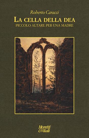 La cella della dea. Piccolo altare per una madre - Roberto Caracci - Libro Moretti & Vitali 2018, Le forme dell'immaginario | Libraccio.it