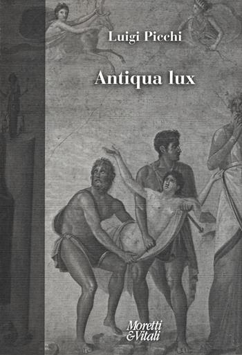 Antiqua lux - Luigi Picchi - Libro Moretti & Vitali 2018, Fabula | Libraccio.it