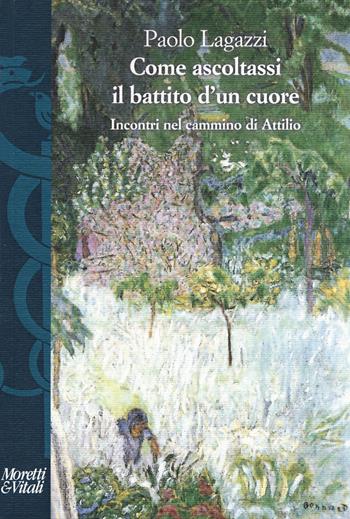 Come ascoltassi il battito d'un cuore. Incontri nel cammino di Attilio - Paolo Lagazzi - Libro Moretti & Vitali 2018, I volti di Hermes | Libraccio.it