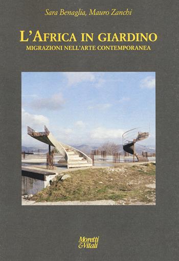 L' Africa in giardino. Migrazioni nell'arte contemporanea. Ediz. illustrata - Mauro Zanchi, Sara Benaglia - Libro Moretti & Vitali 2018, Le forme dell'immaginario | Libraccio.it