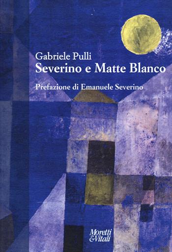 Severino e Matte Blanco - Gabriele Pulli - Libro Moretti & Vitali 2018, Narrazioni della conoscenza | Libraccio.it