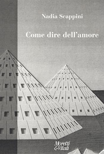 Come dire dell'amore - Nadia Scappini - Libro Moretti & Vitali 2019, Fabula | Libraccio.it
