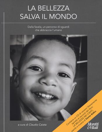 La bellezza salva il mondo. Dalla favela, un percorso di sguardi che abbraccia l'umano. Ediz. illustrata. Con CD-Audio: La bellezza nei canti  - Libro Moretti & Vitali 2019, Le forme dell'immaginario | Libraccio.it