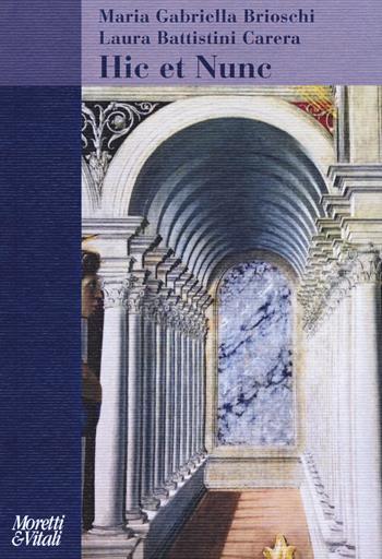 Hic et nunc - M. Gabriella Brioschi, Laura Carera Battistini - Libro Moretti & Vitali 2019, Amore e Psiche | Libraccio.it