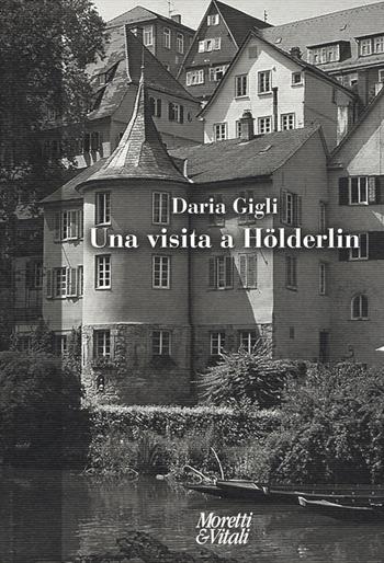 Una visita a Hölderlin - Daria Gigli - Libro Moretti & Vitali 2019, Fabula | Libraccio.it