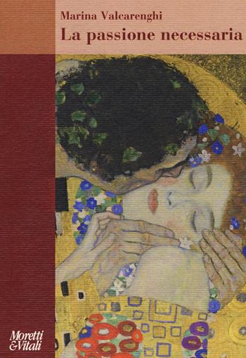 La passione necessaria - Marina Valcarenghi - Libro Moretti & Vitali 2019, Amore e Psiche | Libraccio.it