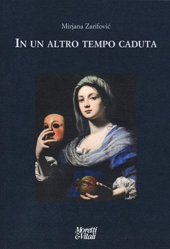 In un altro tempo caduta - Mirjana Zarifovic - Libro Moretti & Vitali 2020, Le forme dell'immaginario | Libraccio.it