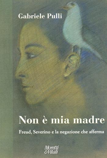 Non è mia madre. Freud, Severino e la negazione che afferma - Gabriele Pulli - Libro Moretti & Vitali 2020, Narrazioni della conoscenza | Libraccio.it