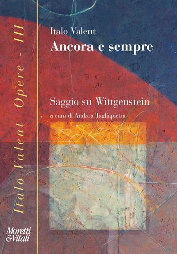 Ancora e sempre. Saggio su Wittgenstein - Italo Valent - Libro Moretti & Vitali 2021, Opere di Italo Valent | Libraccio.it