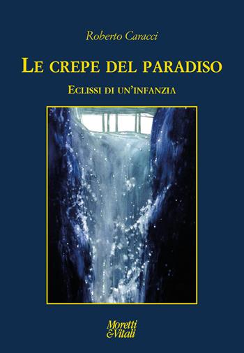 Le crepe del Paradiso. Eclissi di un'infanzia - Roberto Caracci - Libro Moretti & Vitali 2021, Le forme dell'immaginario | Libraccio.it