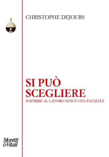 Si può scegliere. Soffrire al lavoro non è una fatalità - Christophe Dejours - Libro Moretti & Vitali 2021, Pensiero e pratiche di trasformazione | Libraccio.it