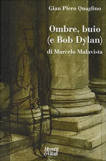 Ombre, buio (...e Bob Dylan) di Marcelo Malavista - Gian Piero Quaglino - Libro Moretti & Vitali 2021, Narrazioni della conoscenza | Libraccio.it