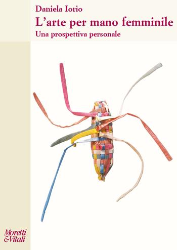 L' arte per mano femminile. Una prospettiva personale - Daniela Iorio - Libro Moretti & Vitali 2021, Il tridente. Saggi | Libraccio.it