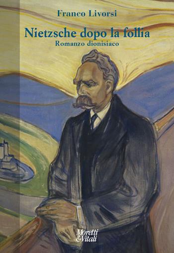 Nietzsche dopo la follia. Romanzo dionisiaco - Franco Livorsi - Libro Moretti & Vitali 2024, Narrazioni della conoscenza | Libraccio.it