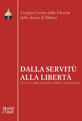 Dalla servitù alla libertà. Vita lavoro politica per il XXI secolo  - Libro Moretti & Vitali 2022, Pensiero e pratiche di trasformazione | Libraccio.it