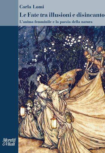 Le fate tra illusioni e disincanto. L'anima femminile e la poesia della natura - Carla Lomi - Libro Moretti & Vitali 2023, Il tridente. Saggi | Libraccio.it