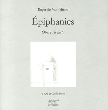 Roger de Montebello. Éphiphanies. Opere su carta. Ediz. italiana, inglese e francese  - Libro Moretti & Vitali 2023, Le forme dell'immaginario | Libraccio.it