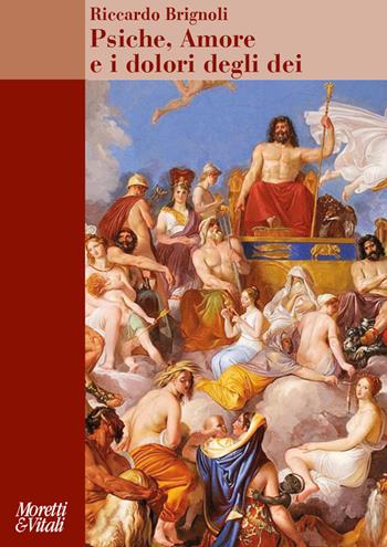 Psiche, amore e i dolori degli dei. Carattere e archetipi del maschile alle origini della psicologia - Riccardo Brignoli - Libro Moretti & Vitali 2022, Amore e Psiche | Libraccio.it