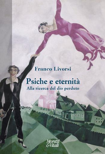 Psiche e eternità. Alla ricerca del dio perduto - Franco Livorsi - Libro Moretti & Vitali 2023, Narrazioni della conoscenza | Libraccio.it