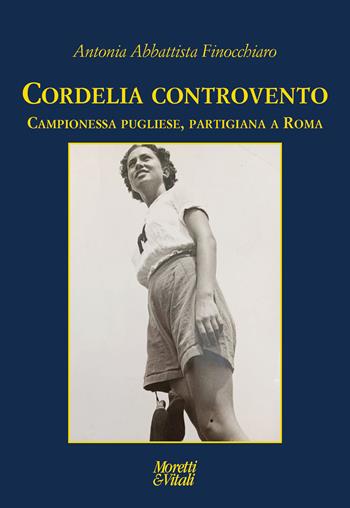 Cordelia controvento. Campionessa pugliese, partigiana a Roma - Antonia Abbattista Finocchiaro - Libro Moretti & Vitali 2023, Le forme dell'immaginario | Libraccio.it
