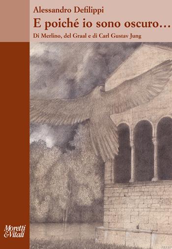 E poiché io sono oscuro... Di Merlino, del Graal e di Carl Gustav Jung - Alessandro Defilippi - Libro Moretti & Vitali 2023, Il tridente. Saggi | Libraccio.it