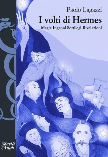I volti di Hermes. Magie, inganni, sortilegi, rivelazioni - Paolo Lagazzi - Libro Moretti & Vitali 2023, I volti di Hermes | Libraccio.it