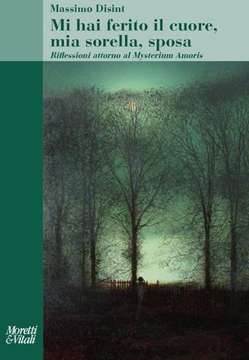 Mi hai ferito il cuore, mia sorella, sposa. Riflessioni attorno al Mysterium Amoris - Massimo Disint - Libro Moretti & Vitali 2024, Il tridente. Saggi | Libraccio.it
