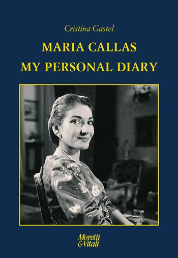 Maria Callas. My personal diary - Cristina Gastel Chiarelli - Libro Moretti & Vitali 2025, Filosofia e informatica giuridica | Libraccio.it