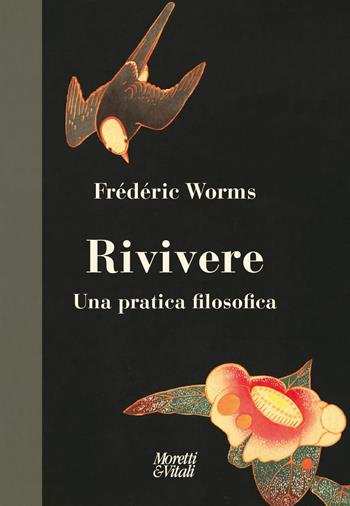 Rivivere. Una pratica filosofica - Frédéric Worms - Libro Moretti & Vitali 2026, Narrazioni della conoscenza | Libraccio.it