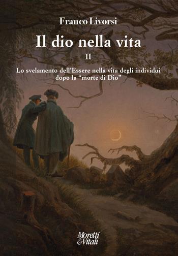 Il dio nella vita. Vol. 2: Lo svelamento dell’Essere nella vita degli individui dopo la «morte di Dio» - Franco Livorsi - Libro Moretti & Vitali 2025, Narrazioni della conoscenza | Libraccio.it