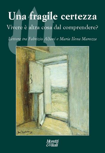 Una fragile certezza. Vivere è altra cosa dal comprendere? Lettere tra Fabrizio Alfani e Maria Ilena Marozza - Fabrizio Alfani, Maria Ilena Marozza - Libro Moretti & Vitali 2026, Il tridente. Campus | Libraccio.it