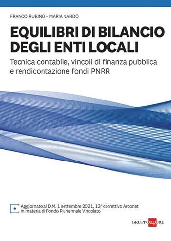 Equilibri di bilancio degli enti locali. Tecnica contabile, vincoli di finanza pubblica e rendicontazione fondi PNRR - Maria Nardo, Franco Rubino - Libro Il Sole 24 Ore 2021 | Libraccio.it