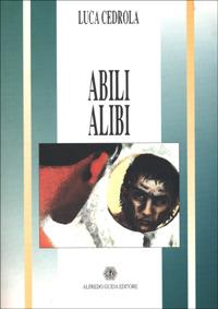 Abili alibi - Luca Cedrola - Libro AGE-Alfredo Guida Editore 1997, Orizzonti. La polena | Libraccio.it