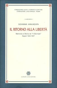 Il ritorno alla libertà. Memoria e storia de «Il Giornale» (Napoli, 1944-1957) - Giovanna Annunziata - Libro Guida 1998, Ateneo/Ricerca | Libraccio.it