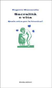 Sacralità e vita. Quale etica per la bioetica? - Eugenio Mazzarella - Libro Guida 1998, Prima pagina | Libraccio.it