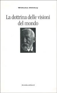 La dottrina delle visioni del mondo. Trattati sulla filosofia della filosofia - Wilhelm Dilthey - Libro Guida 1998, Micromegas | Libraccio.it