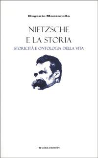 Nietzsche e la storia. Storicità e ontologia della vita - Eugenio Mazzarella - Libro Guida 2000, Filosofia e sapere storico | Libraccio.it