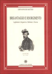 Brigantaggio e Risorgimento. Legittimisti e briganti tra i Borbone e i Savoia - Giovanni De Matteo - Libro Guida 2000, Focus | Libraccio.it