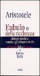 Aristotele. Eubulo o della richezza. Dialogo perduto contro i governanti ricchi - Enrico Berti - Libro Guida 2004, Autentici falsi d'autore | Libraccio.it