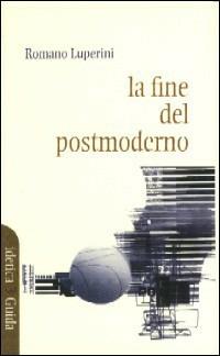 La fine del postmodernismo - Romano Luperini - Libro Guida 2008, Idetica | Libraccio.it