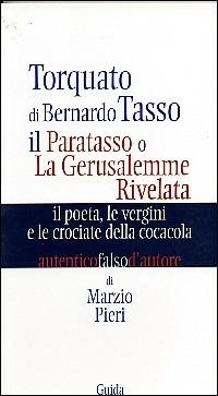 Torquato di Bernardo Tasso. Il paratasso o la Gerusalemme rivelata. Il poeta, le vergini e le crociate della Coca Cola - Marzio Pieri - Libro Guida 2005, Autentici falsi d'autore | Libraccio.it