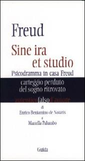 Freud. Sine ira et studio. Psicodramma in casa Freud. Carteggio perduto del sogno ritrovato