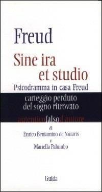 Freud. Sine ira et studio. Psicodramma in casa Freud. Carteggio perduto del sogno ritrovato - Enrico De Notaris, Mariella Palumbo - Libro Guida 2005, Autentici falsi d'autore | Libraccio.it
