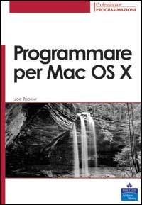 Programmare per Mac OS X - Joe Zobkiw - Libro Pearson 2003, Professionale. Programmazione | Libraccio.it