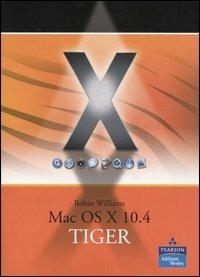 Mac OS X 10.4 Tiger - Robin Williams - Libro Pearson 2005, Professionale | Libraccio.it