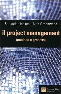 Il project management. Tecniche e processi - Sebastian Nokes, Alan Greenwood - Libro Pearson 2005, FT. Prentice Hall | Libraccio.it